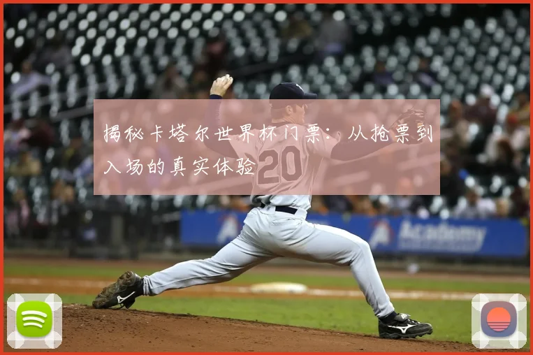 揭秘卡塔尔世界杯门票:从抢票到入场的真实体验