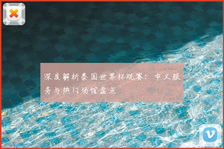 深度解析泰国世界杯观赛:中文服务与热门场馆盘点