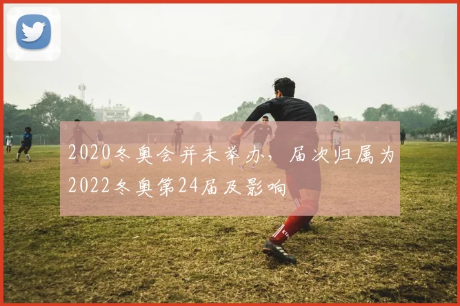 2020冬奥会并未举办，届次归属为2022冬奥第24届及影响