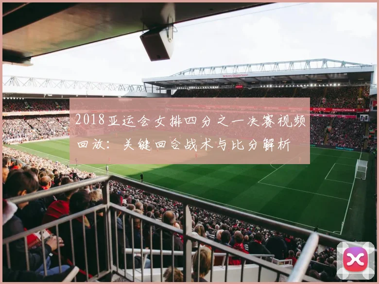 2018亚运会女排四分之一决赛视频回放：关键回合战术与比分解析